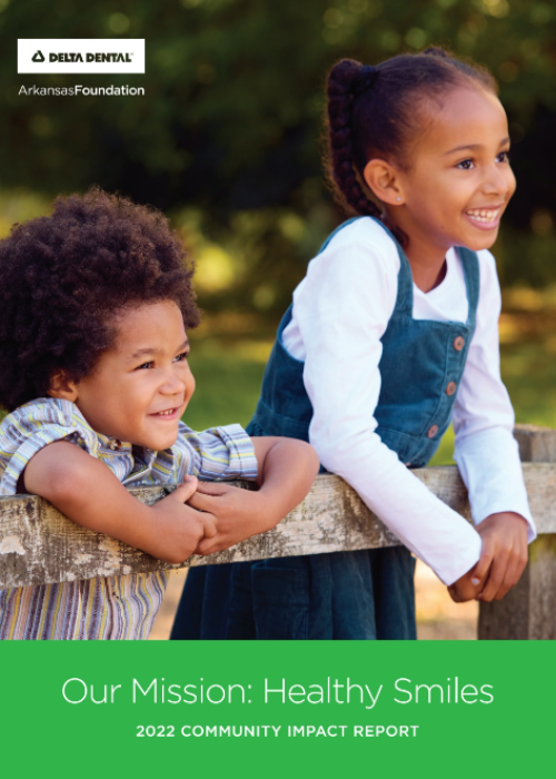 2022 Delta Dental of Arkansas Foundation Community Impact Report 2022 Delta Dental of Arkansas Foundation Community Impact Report